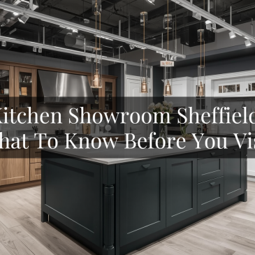 Fitted Kitchens Sheffield: What To Consider Before Visiting A Kitchen Showroom